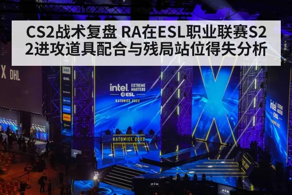 CS2战术复盘 RA在ESL职业联赛S22进攻道具配合与残局站位得失分析 | jiuyouhui
